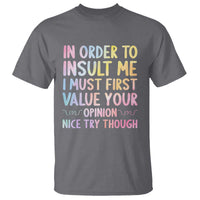 In Order To Insult Me I Must First Value Your Opinion T Shirt Funny Sarcastic - Wonder Print Shop