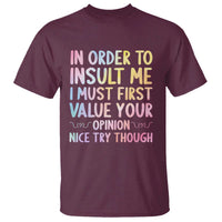 In Order To Insult Me I Must First Value Your Opinion T Shirt Funny Sarcastic - Wonder Print Shop