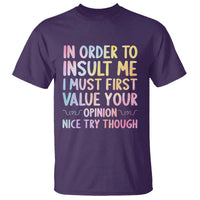 In Order To Insult Me I Must First Value Your Opinion T Shirt Funny Sarcastic - Wonder Print Shop