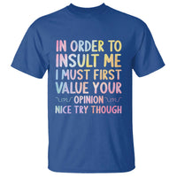 In Order To Insult Me I Must First Value Your Opinion T Shirt Funny Sarcastic - Wonder Print Shop