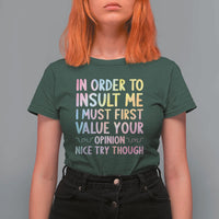 In Order To Insult Me I Must First Value Your Opinion T Shirt For Women Funny Sarcastic - Wonder Print Shop