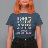 In Order To Insult Me I Must First Value Your Opinion T Shirt For Women Funny Sarcastic - Wonder Print Shop