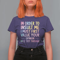In Order To Insult Me I Must First Value Your Opinion T Shirt For Women Funny Sarcastic - Wonder Print Shop