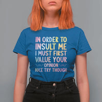 In Order To Insult Me I Must First Value Your Opinion T Shirt For Women Funny Sarcastic - Wonder Print Shop