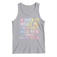 In Order To Insult Me I Must First Value Your Opinion Tank Top Funny Sarcastic - Wonder Print Shop