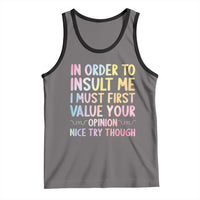 In Order To Insult Me I Must First Value Your Opinion Tank Top Funny Sarcastic - Wonder Print Shop