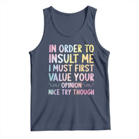 In Order To Insult Me I Must First Value Your Opinion Tank Top Funny Sarcastic - Wonder Print Shop