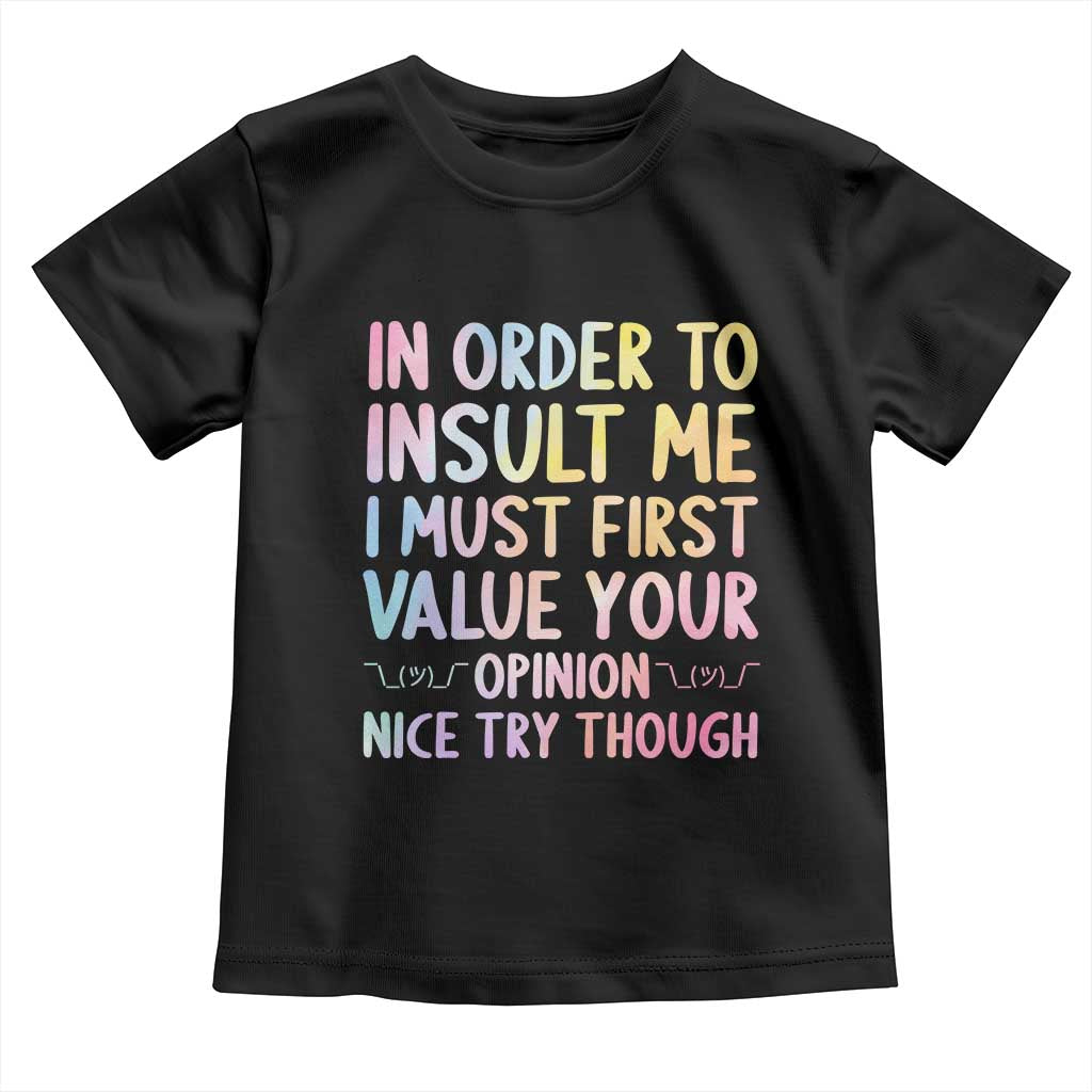 In Order To Insult Me I Must First Value Your Opinion Toddler T Shirt Funny Sarcastic - Wonder Print Shop