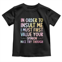 In Order To Insult Me I Must First Value Your Opinion Toddler T Shirt Funny Sarcastic - Wonder Print Shop