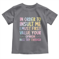 In Order To Insult Me I Must First Value Your Opinion Toddler T Shirt Funny Sarcastic - Wonder Print Shop