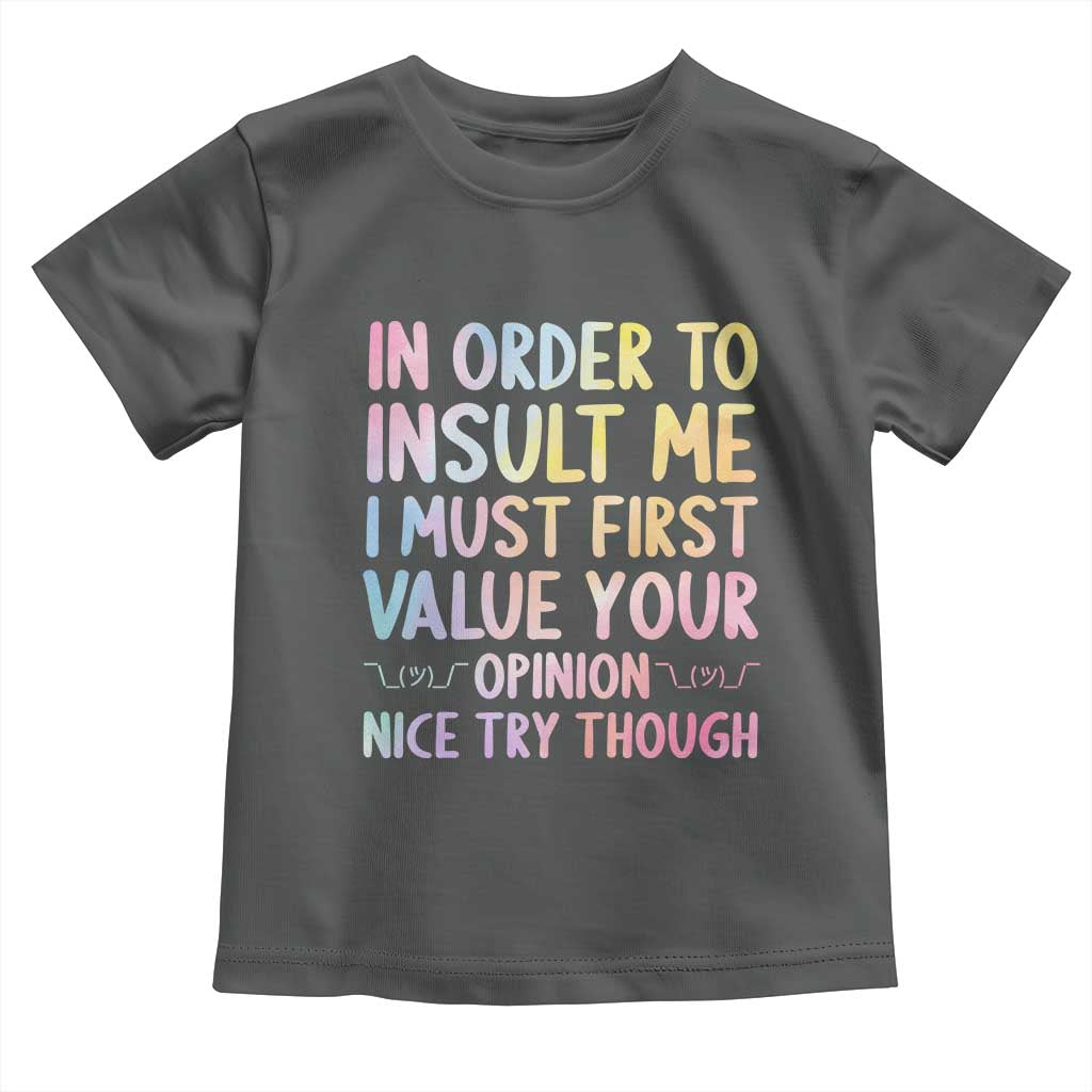 In Order To Insult Me I Must First Value Your Opinion Toddler T Shirt Funny Sarcastic - Wonder Print Shop