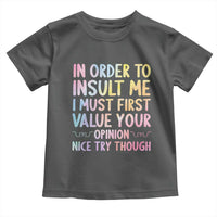 In Order To Insult Me I Must First Value Your Opinion Toddler T Shirt Funny Sarcastic - Wonder Print Shop