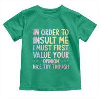 In Order To Insult Me I Must First Value Your Opinion Toddler T Shirt Funny Sarcastic - Wonder Print Shop