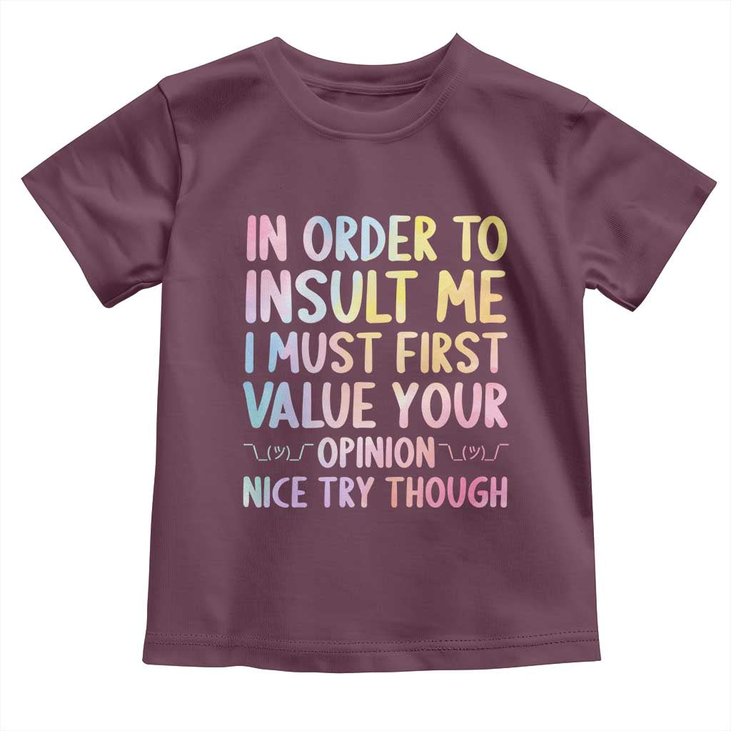 In Order To Insult Me I Must First Value Your Opinion Toddler T Shirt Funny Sarcastic - Wonder Print Shop
