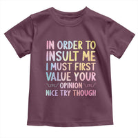 In Order To Insult Me I Must First Value Your Opinion Toddler T Shirt Funny Sarcastic - Wonder Print Shop