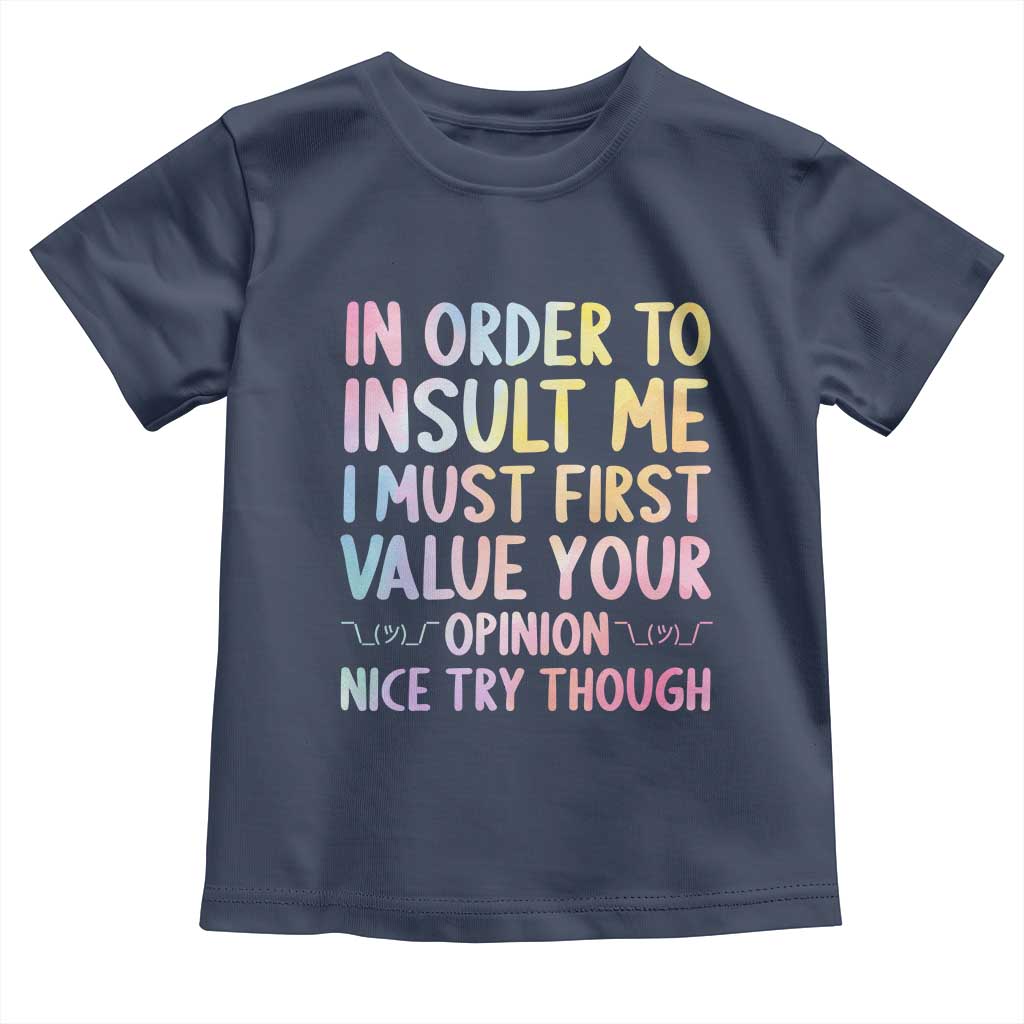 In Order To Insult Me I Must First Value Your Opinion Toddler T Shirt Funny Sarcastic - Wonder Print Shop