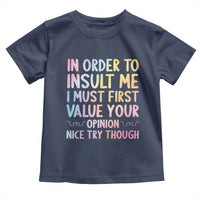 In Order To Insult Me I Must First Value Your Opinion Toddler T Shirt Funny Sarcastic - Wonder Print Shop