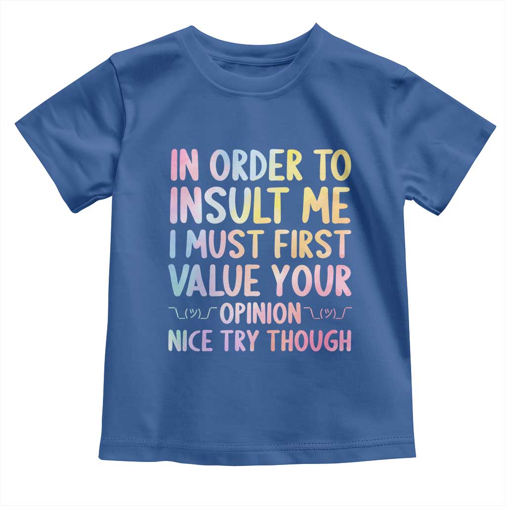 In Order To Insult Me I Must First Value Your Opinion Toddler T Shirt Funny Sarcastic - Wonder Print Shop