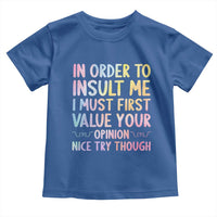 In Order To Insult Me I Must First Value Your Opinion Toddler T Shirt Funny Sarcastic - Wonder Print Shop