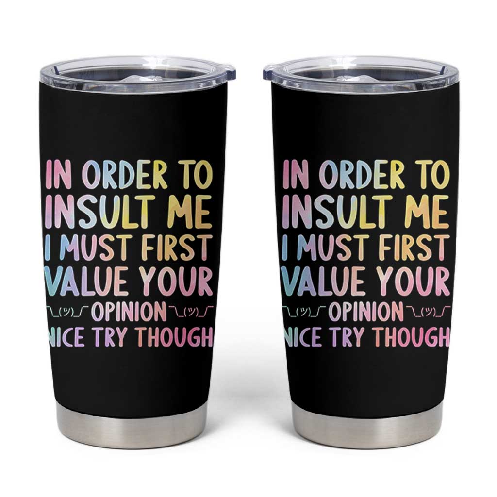 In Order To Insult Me I Must First Value Your Opinion Tumbler Cup Funny Sarcastic - Wonder Print Shop