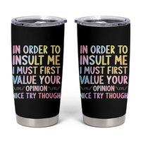 In Order To Insult Me I Must First Value Your Opinion Tumbler Cup Funny Sarcastic - Wonder Print Shop