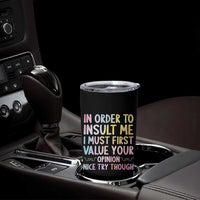 In Order To Insult Me I Must First Value Your Opinion Tumbler Cup Funny Sarcastic - Wonder Print Shop