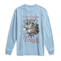 Funny Sarcastic Raccoon Coffee Lover Long Sleeve Shirt Your Opinion Is Trash Gift - Wonder Print Shop