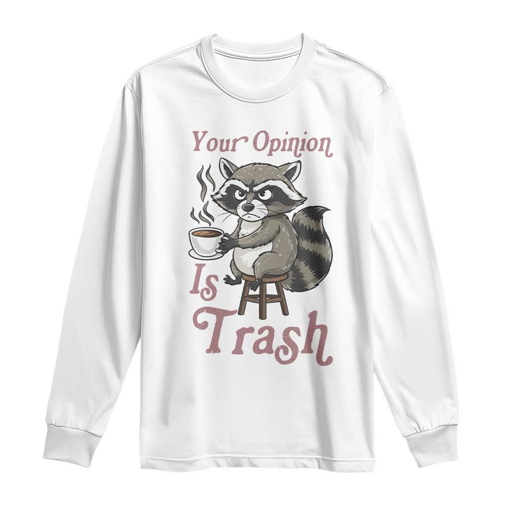 Funny Sarcastic Raccoon Coffee Lover Long Sleeve Shirt Your Opinion Is Trash Gift - Wonder Print Shop