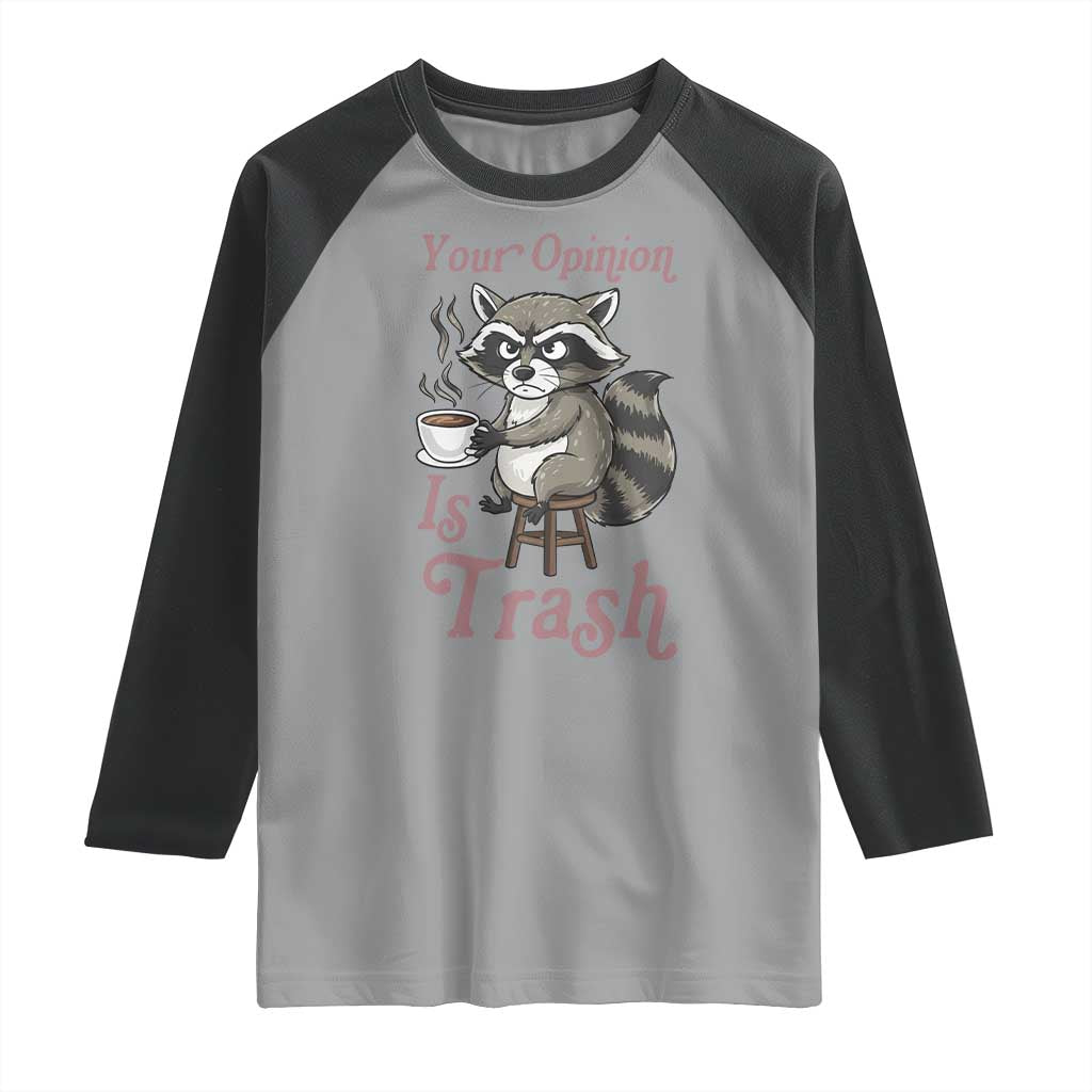 Funny Sarcastic Raccoon Coffee Lover Raglan Shirt Your Opinion Is Trash Gift - Wonder Print Shop