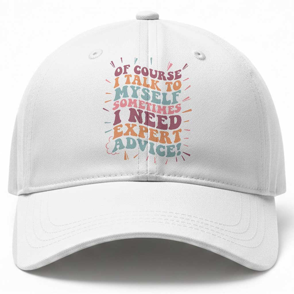 Funny Sarcastic Saying Baseball Cap Of Course I Talk To Myself I Need Expert Advice