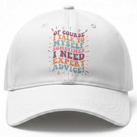 Funny Sarcastic Saying Baseball Cap Of Course I Talk To Myself I Need Expert Advice