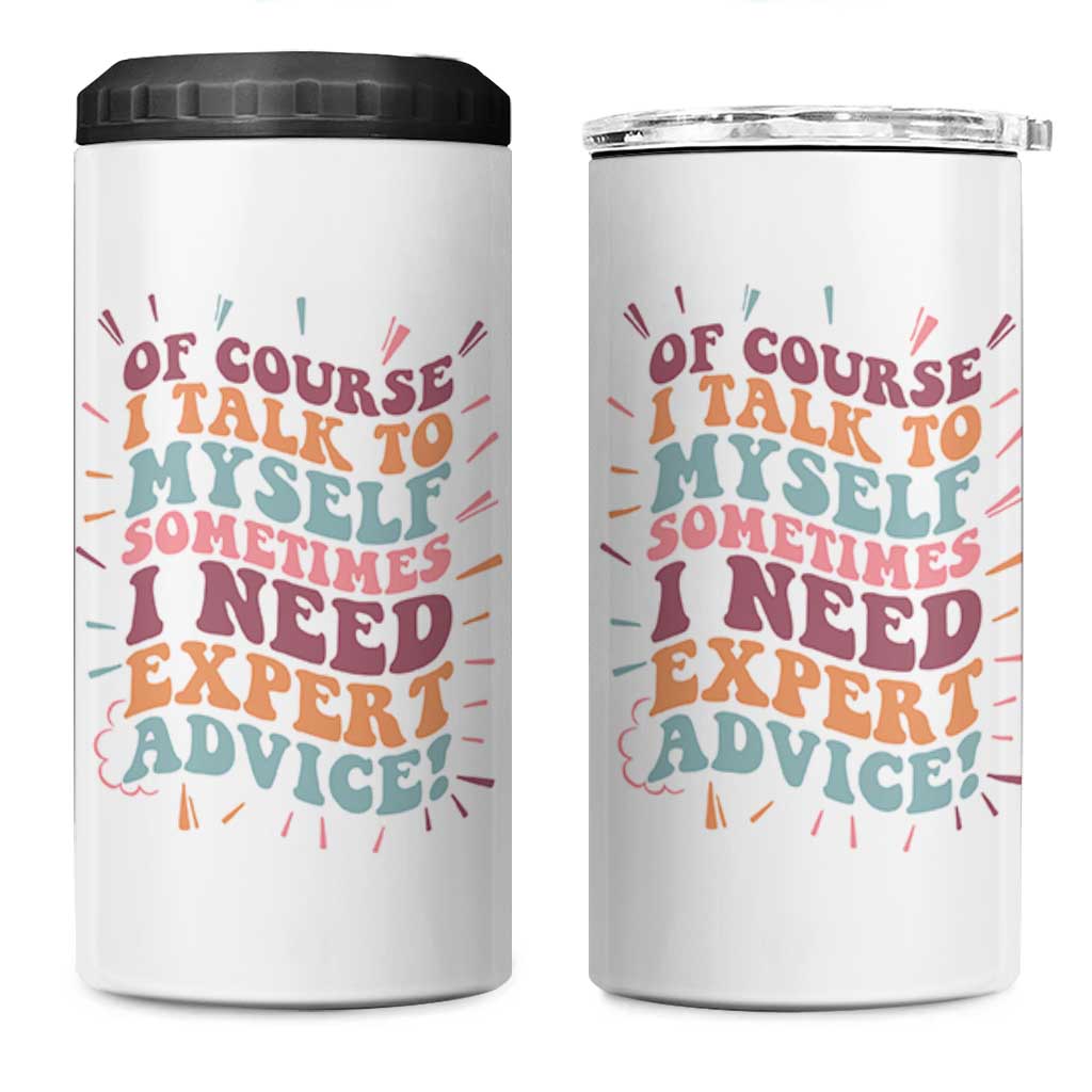 Funny Sarcastic Saying 4 in 1 Can Cooler Tumbler Of Course I Talk To Myself I Need Expert Advice - Wonder Print Shop