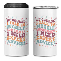 Funny Sarcastic Saying 4 in 1 Can Cooler Tumbler Of Course I Talk To Myself I Need Expert Advice - Wonder Print Shop