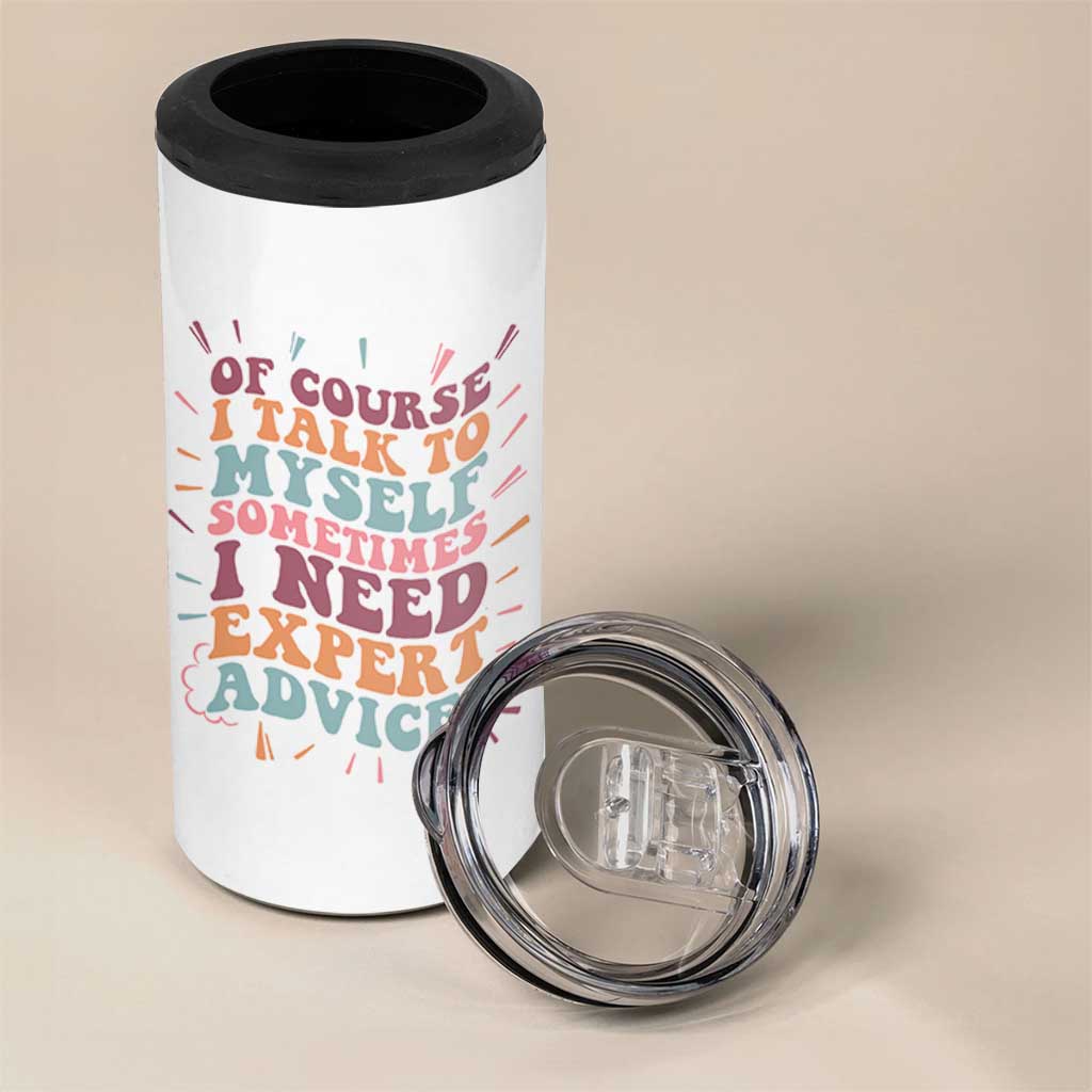 Funny Sarcastic Saying 4 in 1 Can Cooler Tumbler Of Course I Talk To Myself I Need Expert Advice - Wonder Print Shop
