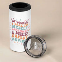 Funny Sarcastic Saying 4 in 1 Can Cooler Tumbler Of Course I Talk To Myself I Need Expert Advice - Wonder Print Shop