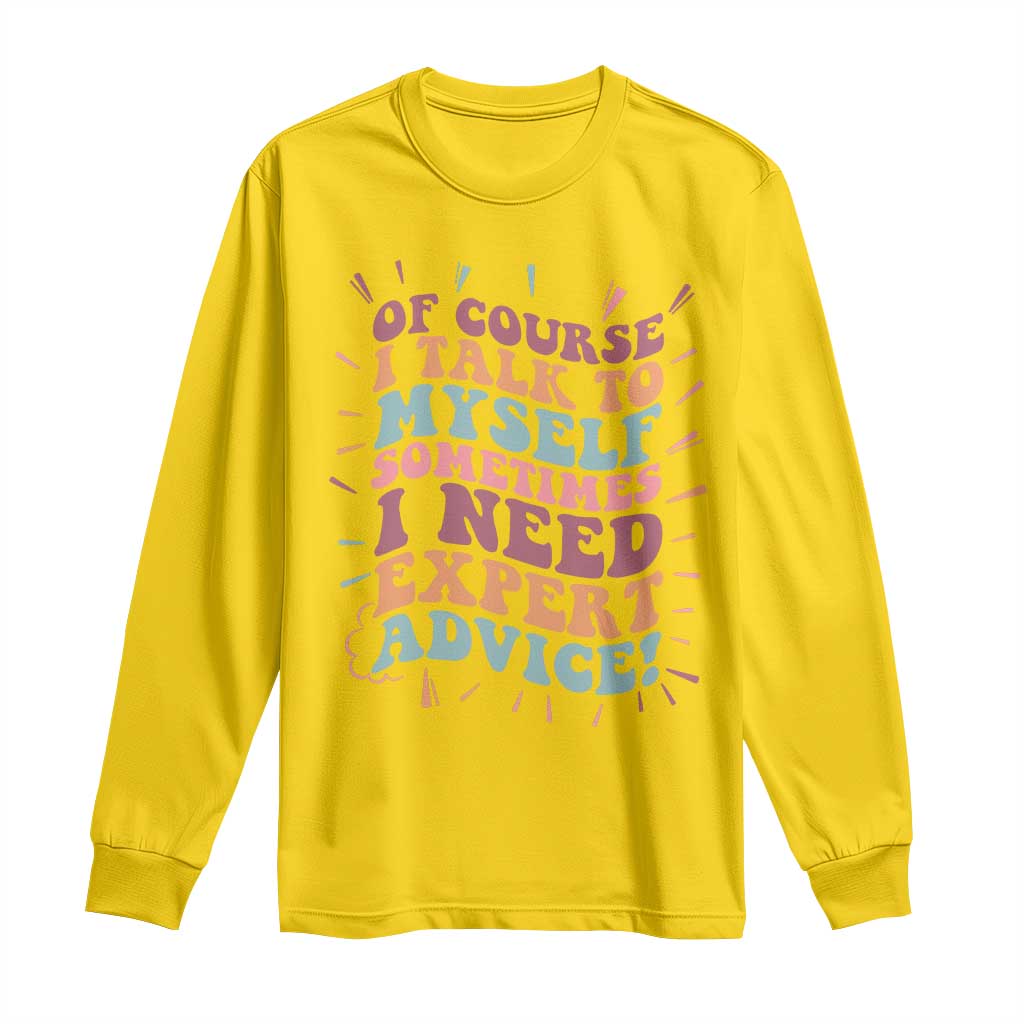 Funny Sarcastic Saying Long Sleeve Shirt Of Course I Talk To Myself I Need Expert Advice - Wonder Print Shop