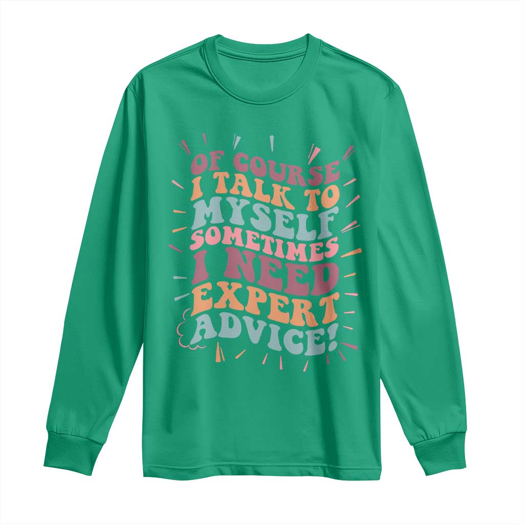 Funny Sarcastic Saying Long Sleeve Shirt Of Course I Talk To Myself I Need Expert Advice - Wonder Print Shop