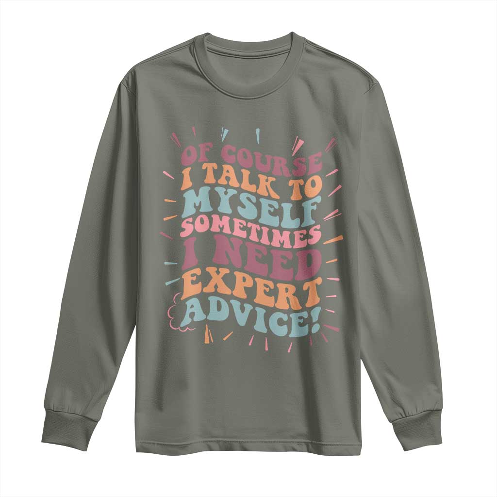 Funny Sarcastic Saying Long Sleeve Shirt Of Course I Talk To Myself I Need Expert Advice - Wonder Print Shop
