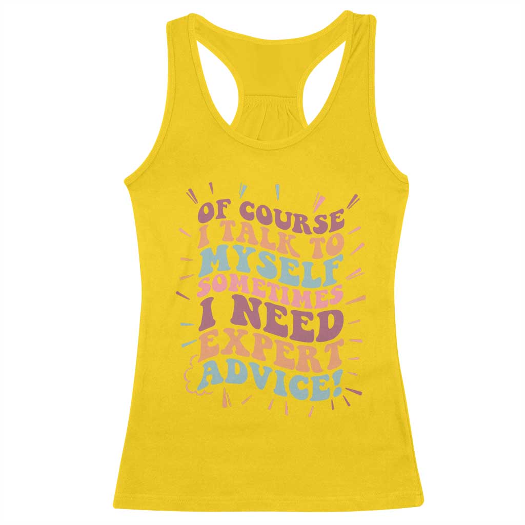 Funny Sarcastic Saying Racerback Tank Top Of Course I Talk To Myself I Need Expert Advice - Wonder Print Shop