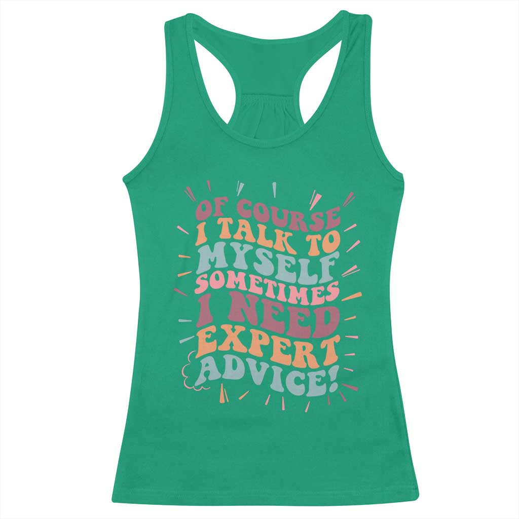 Funny Sarcastic Saying Racerback Tank Top Of Course I Talk To Myself I Need Expert Advice - Wonder Print Shop