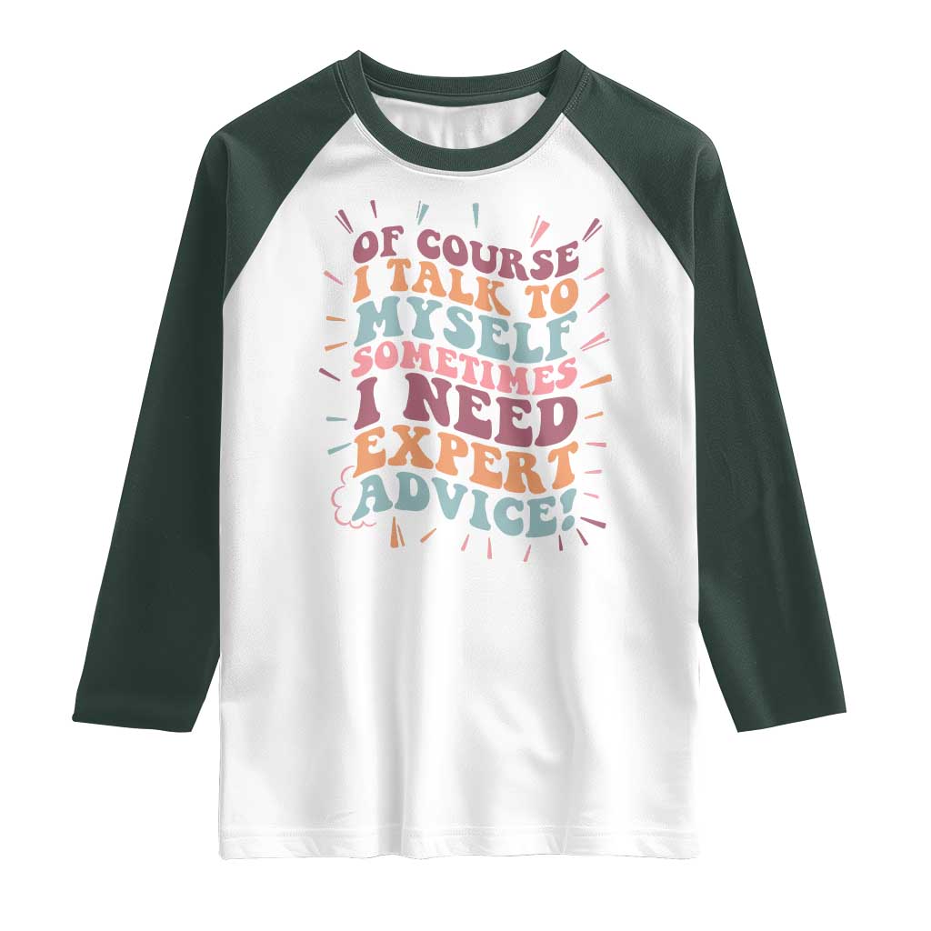 Funny Sarcastic Saying Raglan Shirt Of Course I Talk To Myself I Need Expert Advice - Wonder Print Shop