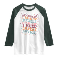 Funny Sarcastic Saying Raglan Shirt Of Course I Talk To Myself I Need Expert Advice - Wonder Print Shop