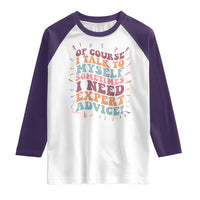 Funny Sarcastic Saying Raglan Shirt Of Course I Talk To Myself I Need Expert Advice - Wonder Print Shop