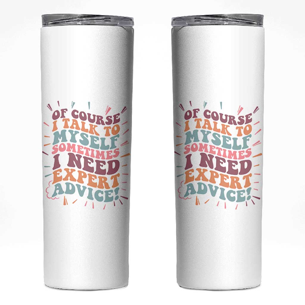 Funny Sarcastic Saying Skinny Tumbler Of Course I Talk To Myself I Need Expert Advice - Wonder Print Shop