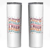 Funny Sarcastic Saying Skinny Tumbler Of Course I Talk To Myself I Need Expert Advice - Wonder Print Shop