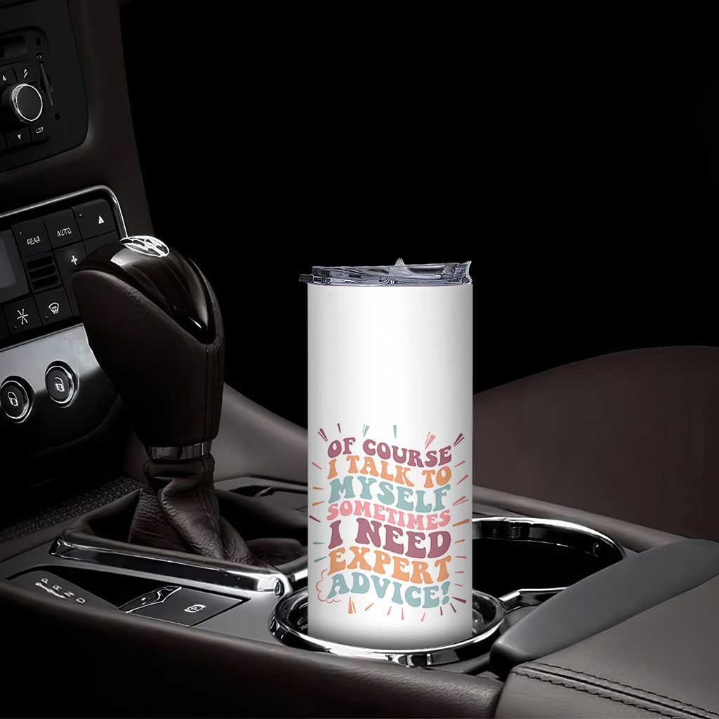 Funny Sarcastic Saying Skinny Tumbler Of Course I Talk To Myself I Need Expert Advice - Wonder Print Shop