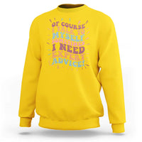 Funny Sarcastic Saying Sweatshirt Of Course I Talk To Myself I Need Expert Advice - Wonder Print Shop