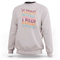 Funny Sarcastic Saying Sweatshirt Of Course I Talk To Myself I Need Expert Advice - Wonder Print Shop