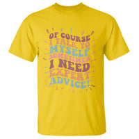 Funny Sarcastic Saying T Shirt Of Course I Talk To Myself I Need Expert Advice - Wonder Print Shop