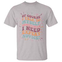 Funny Sarcastic Saying T Shirt Of Course I Talk To Myself I Need Expert Advice - Wonder Print Shop